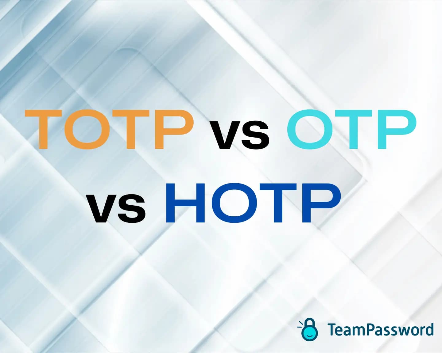TOTP vs. OTP vs. HOTP: What are they and which is most secure?